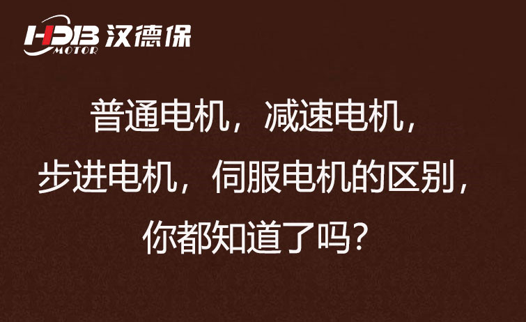 普通電機(jī)，減速電機(jī)，步進(jìn)電機(jī)，伺服電機(jī)的區(qū)別，你都知道了嗎？