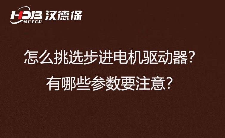 怎么挑選步進(jìn)電機(jī)驅(qū)動(dòng)器？有哪些參數(shù)要注意？